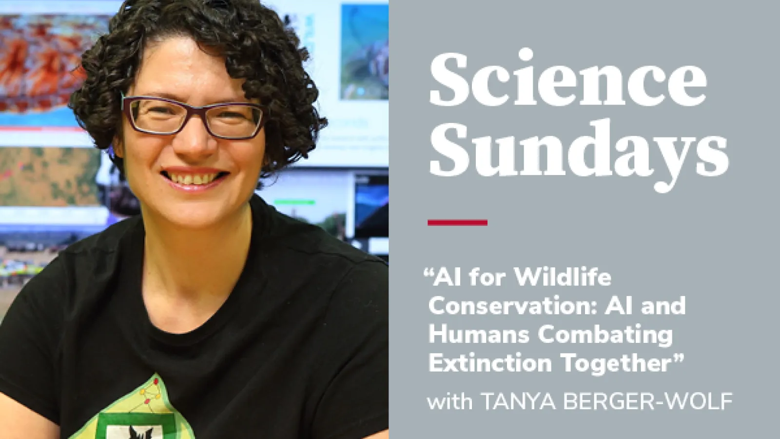Title Card: Science Sundays - AI for Wildlife Conservation: AI and Humans Combating Extinction Together" with Tanya Berger-Wolf