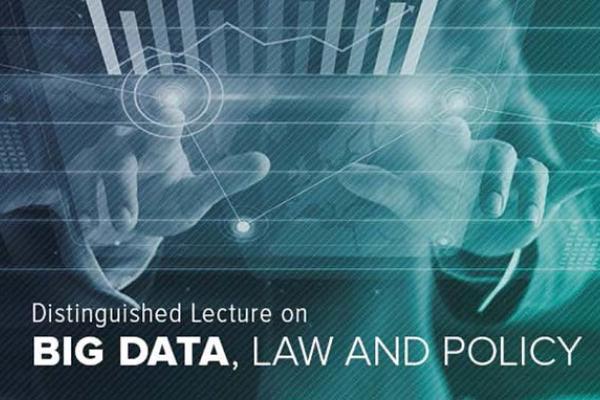 Distinguished Lecture on Big Data, Law and Policy