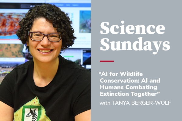 Title Card: Science Sundays - AI for Wildlife Conservation: AI and Humans Combating Extinction Together" with Tanya Berger-Wolf