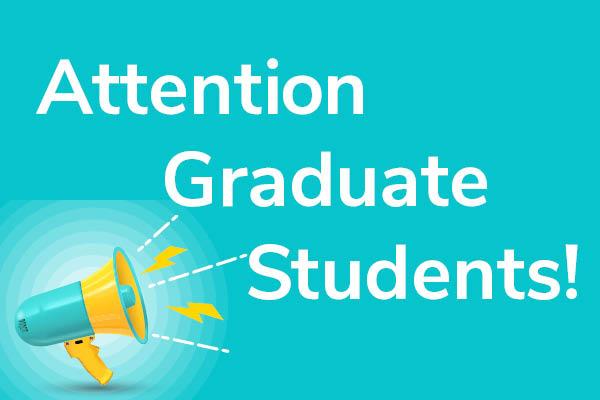 Attention Graduate Students!
