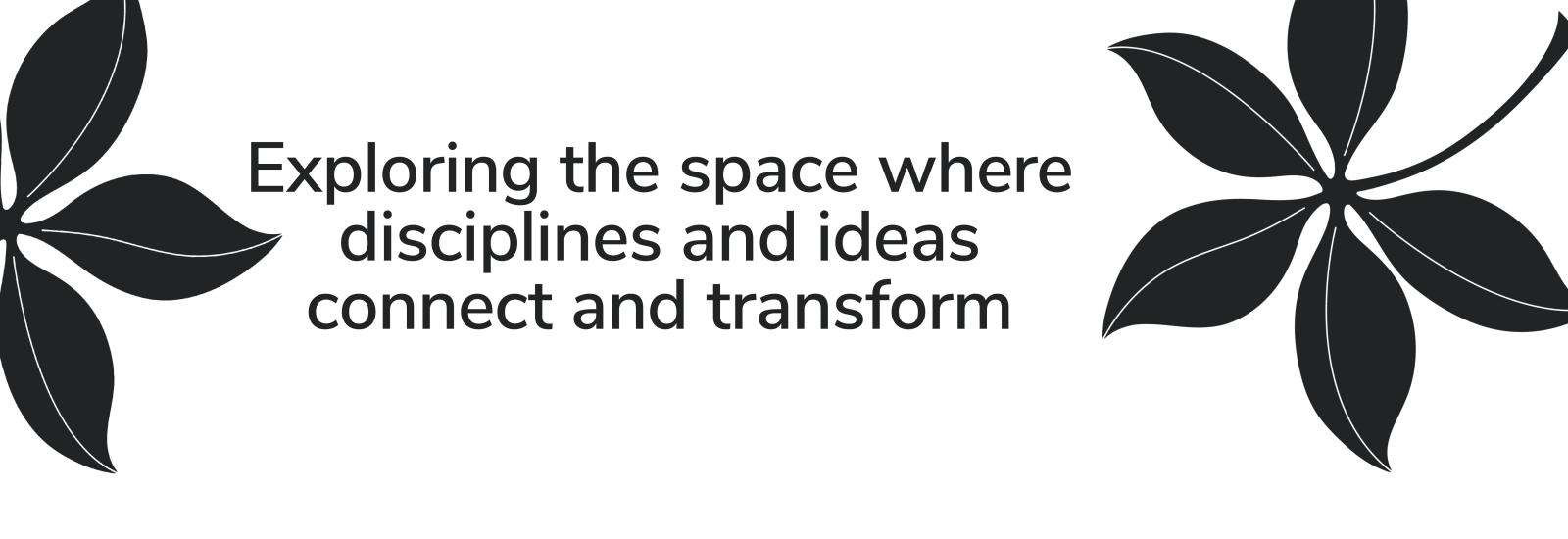 Exploring the space where disciplines & ideas connect & transform